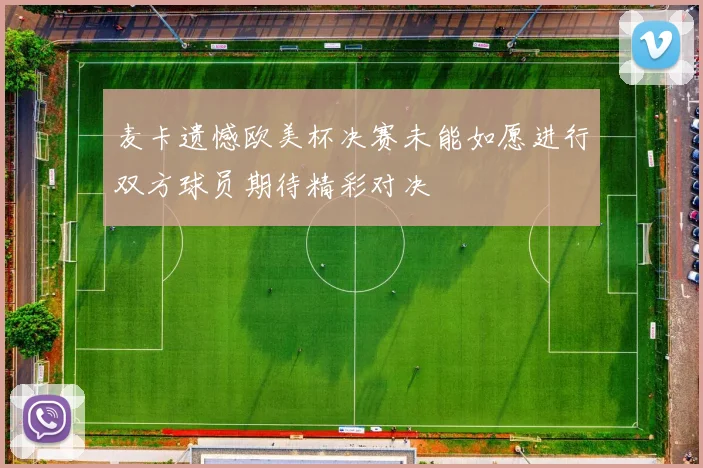 麦卡遗憾欧美杯决赛未能如愿进行双方球员期待精彩对决