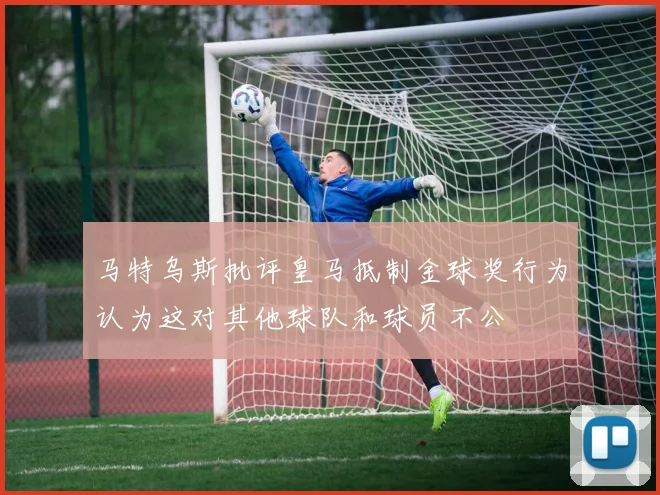 马特乌斯批评皇马抵制金球奖行为认为这对其他球队和球员不公